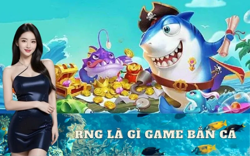 RNG Là Gì Game Bắn Cá